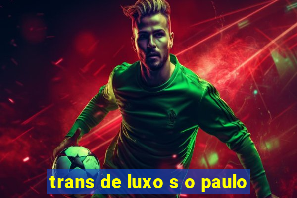 trans de luxo s o paulo